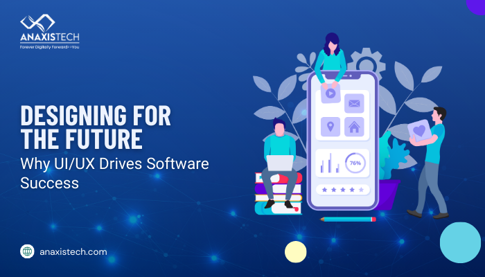 Designing for the Future: Why UI/UX Drives Software Success